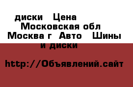 диски › Цена ­ 20 000 - Московская обл., Москва г. Авто » Шины и диски   